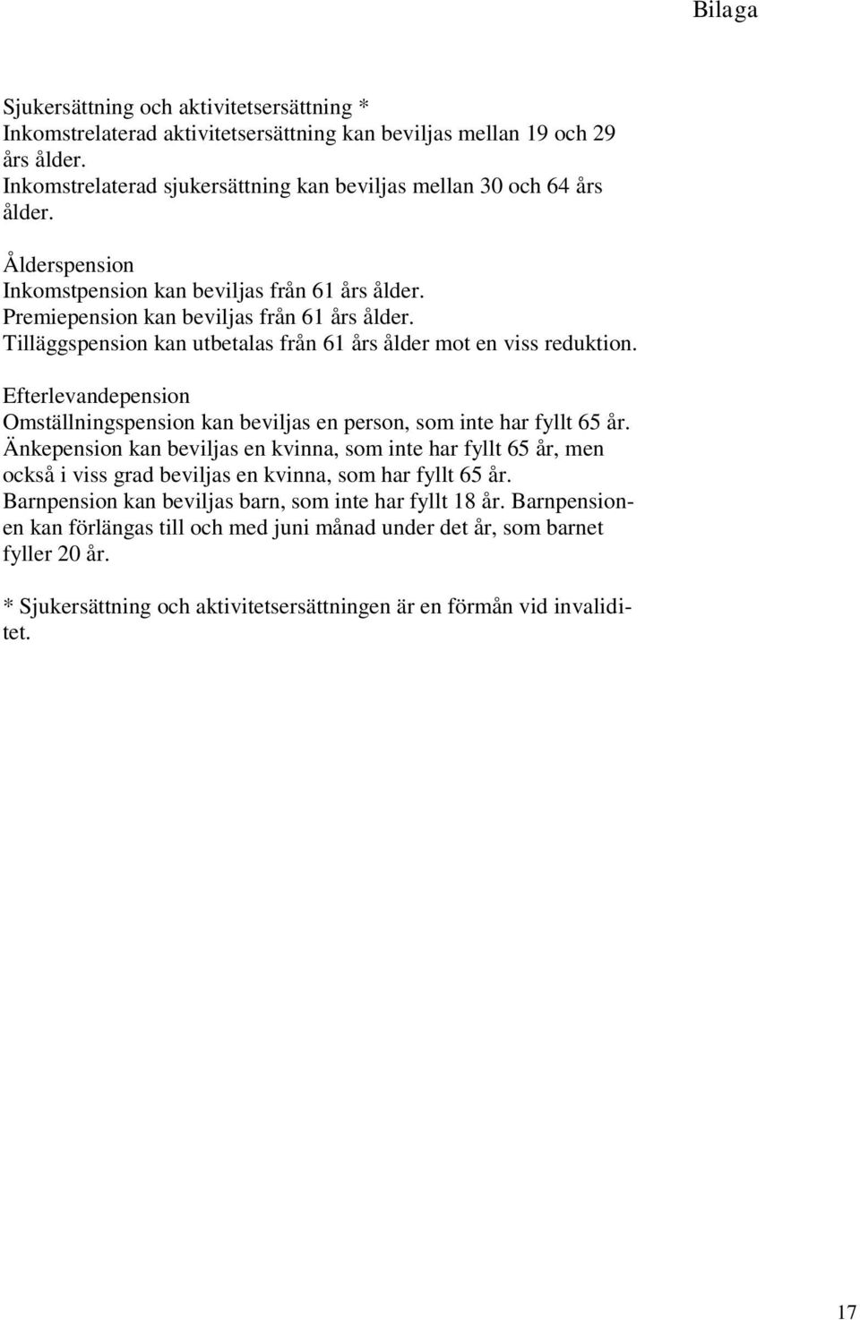 Efterlevandepension Omställningspension kan beviljas en person, som inte har fyllt 65 år.