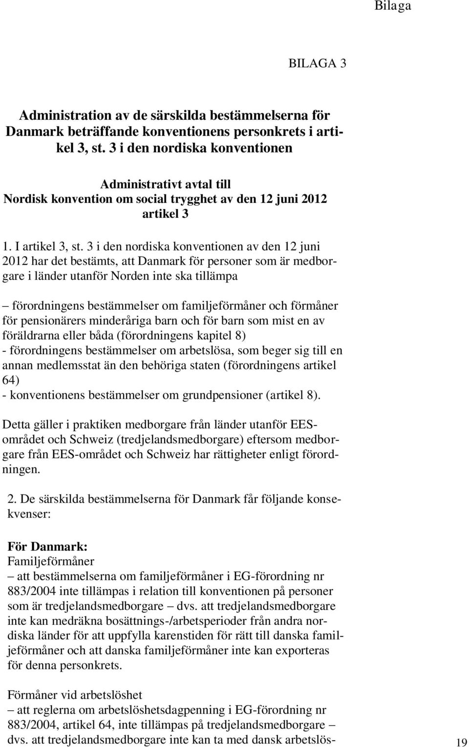3 i den nordiska konventionen av den 12 juni 2012 har det bestämts, att Danmark för personer som är medborgare i länder utanför Norden inte ska tillämpa förordningens bestämmelser om familjeförmåner