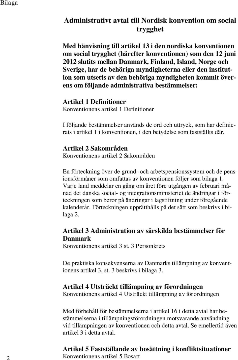 Artikel 1 Definitioner Konventionens artikel 1 Definitioner I följande bestämmelser används de ord och uttryck, som har definierats i artikel 1 i konventionen, i den betydelse som fastställts där.