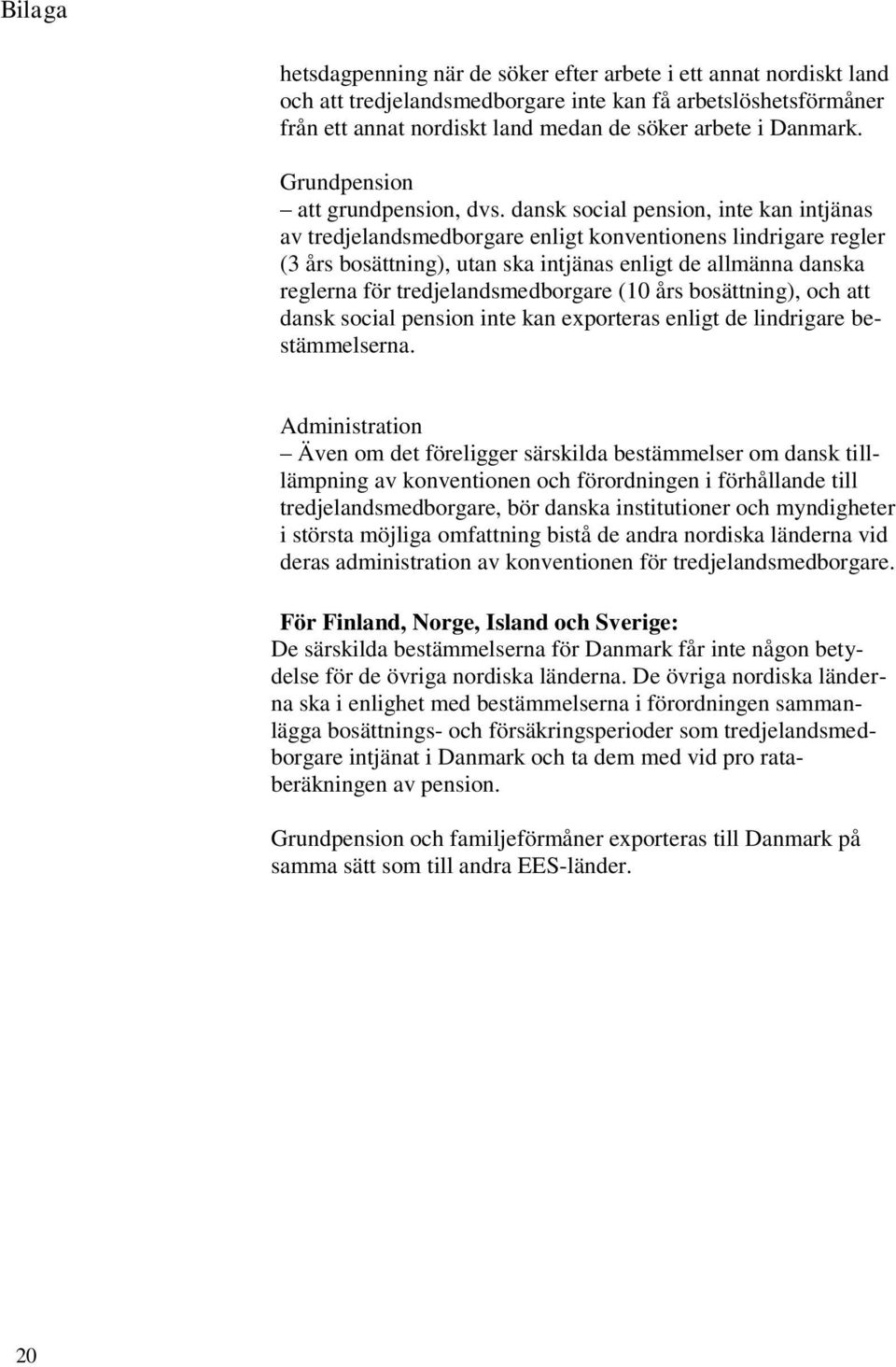 dansk social pension, inte kan intjänas av tredjelandsmedborgare enligt konventionens lindrigare regler (3 års bosättning), utan ska intjänas enligt de allmänna danska reglerna för