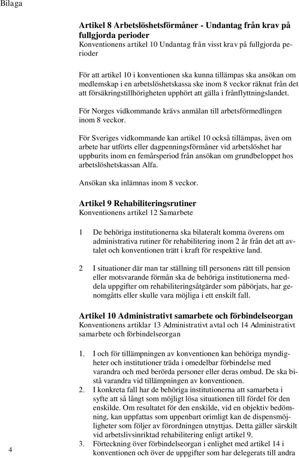 För Norges vidkommande krävs anmälan till arbetsförmedlingen inom 8 veckor.