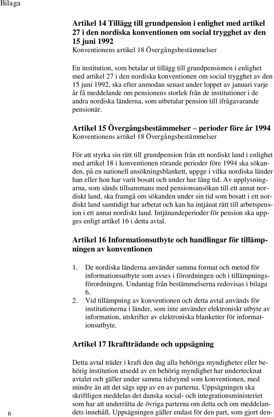 meddelande om pensionens storlek från de institutioner i de andra nordiska länderna, som utbetalar pension till ifrågavarande pensionär.