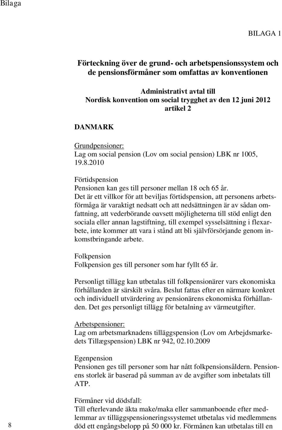 Det är ett villkor för att beviljas förtidspension, att personens arbetsförmåga är varaktigt nedsatt och att nedsättningen är av sådan omfattning, att vederbörande oavsett möjligheterna till stöd