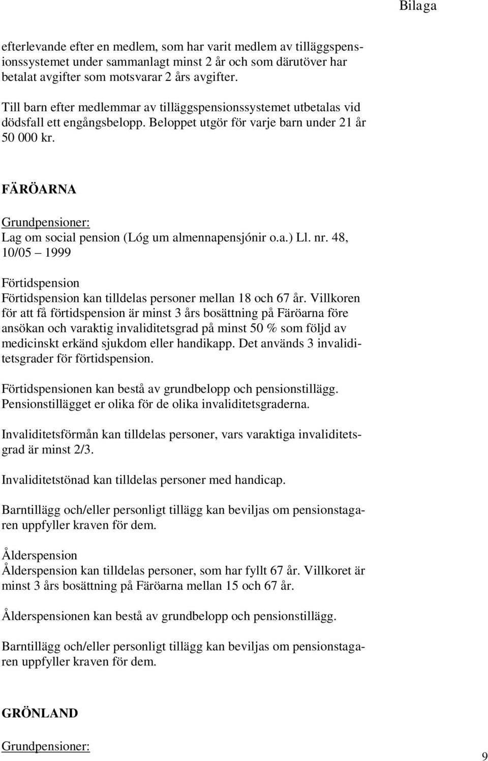 FÄRÖARNA Grundpensioner: Lag om social pension (Lóg um almennapensjónir o.a.) Ll. nr. 48, 10/05 1999 Förtidspension Förtidspension kan tilldelas personer mellan 18 och 67 år.