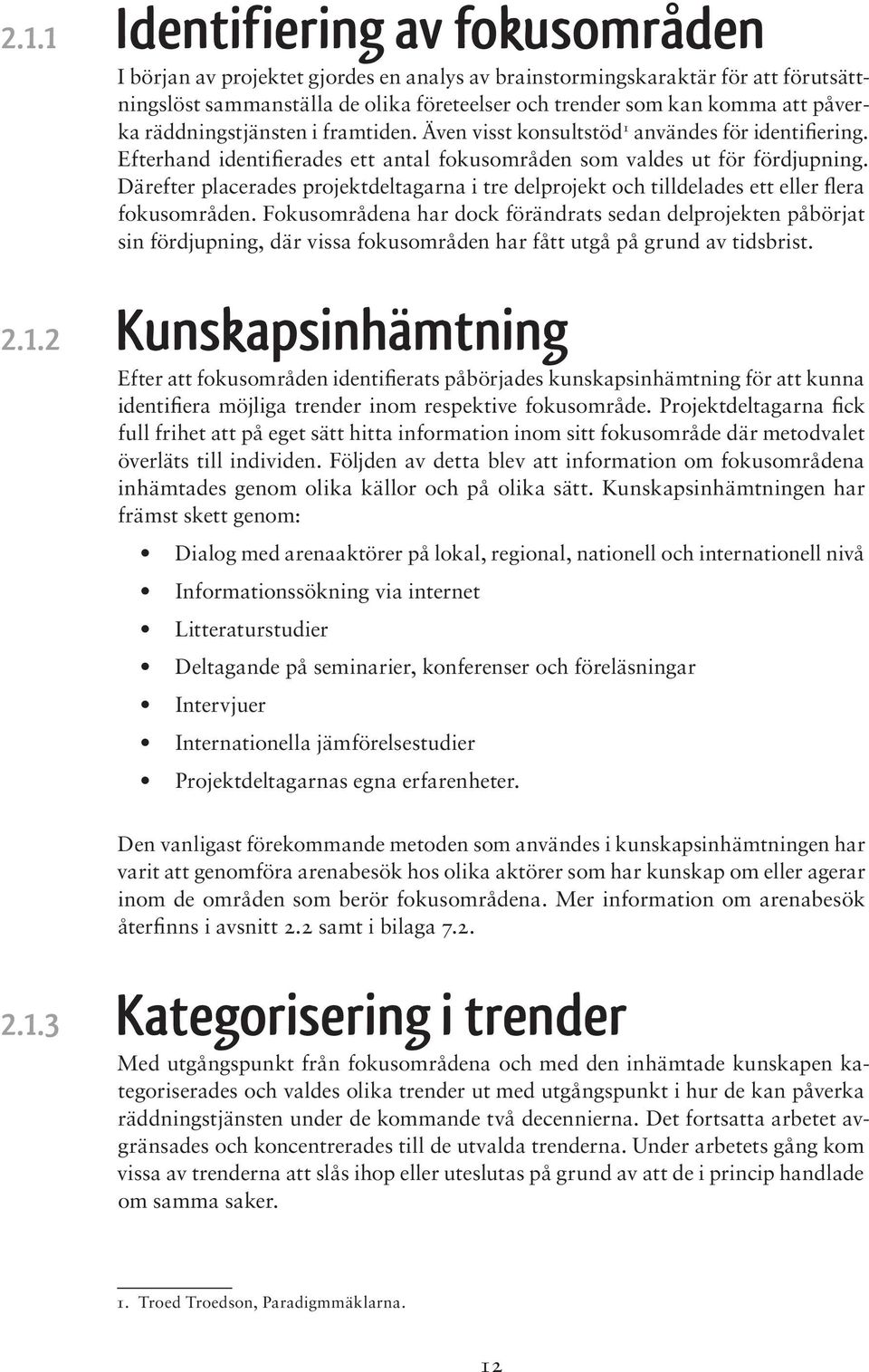 räddningstjänsten i framtiden. Även visst konsultstöd 1 användes för identifiering. Efterhand identifierades ett antal fokusområden som valdes ut för fördjupning.