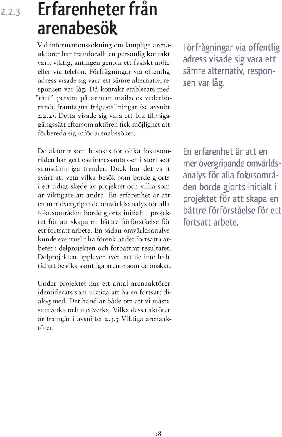 Då kontakt etablerats med rätt person på arenan mailades vederbörande framtagna frågeställningar (se avsnitt 2.2.2).