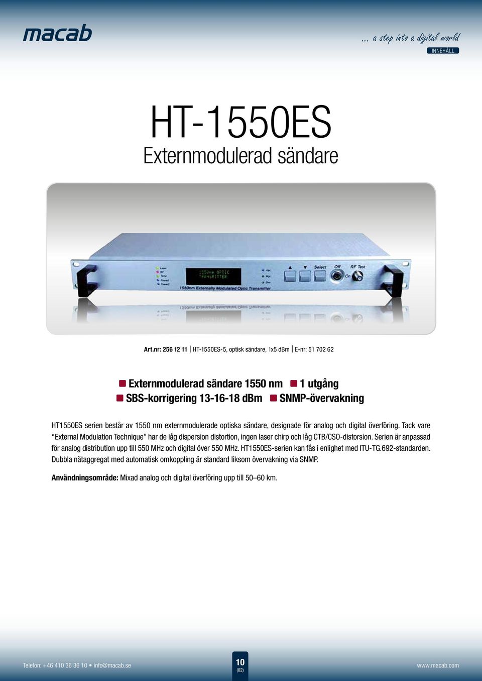 designade för analog och digital överföring. Tack vare External Modulation Technique har de låg dispersion distortion, ingen laser chirp och låg CTB/CSO-distorsion.