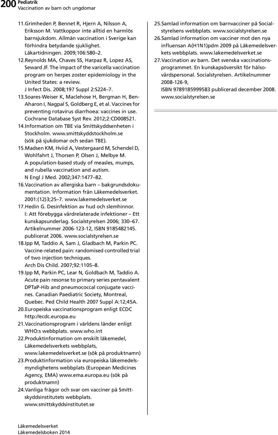 2008;197 Suppl 2:S224 7. 13.Soares-Weiser K, Maclehose H, Bergman H, Ben- Aharon I, Nagpal S, Goldberg E, et al. Vaccines for preventing rotavirus diarrhoea: vaccines in use.