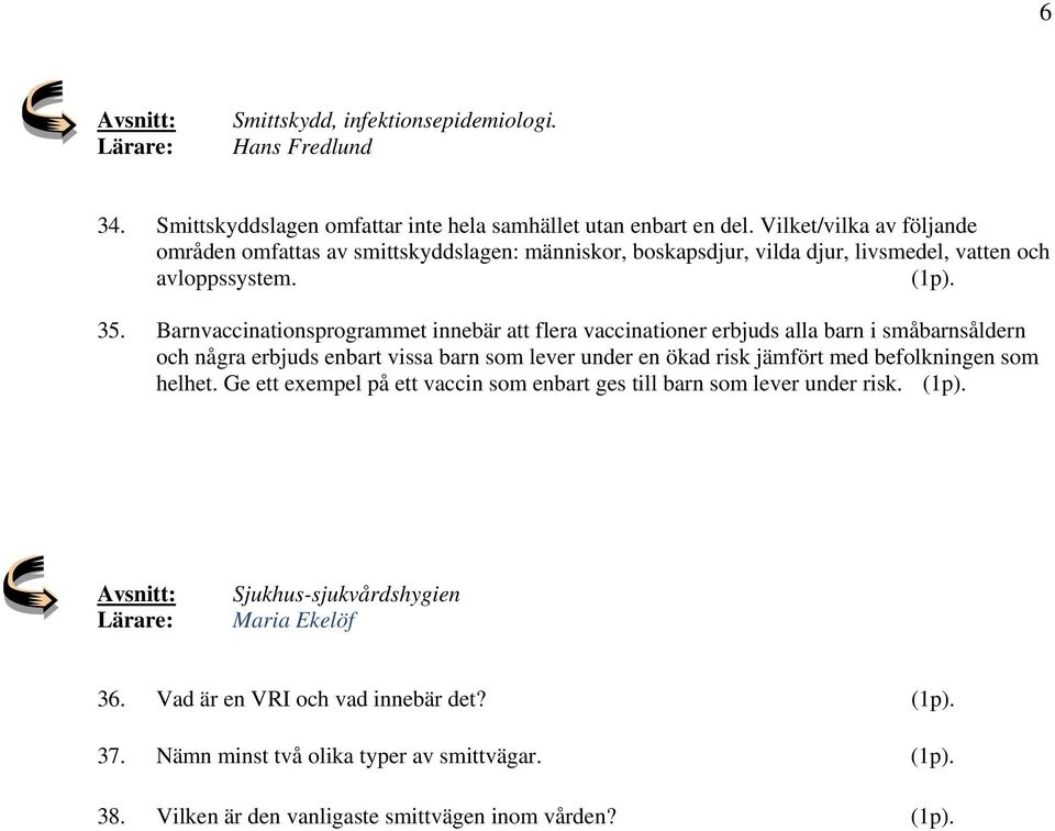 Barnvaccinationsprogrammet innebär att flera vaccinationer erbjuds alla barn i småbarnsåldern och några erbjuds enbart vissa barn som lever under en ökad risk jämfört med befolkningen