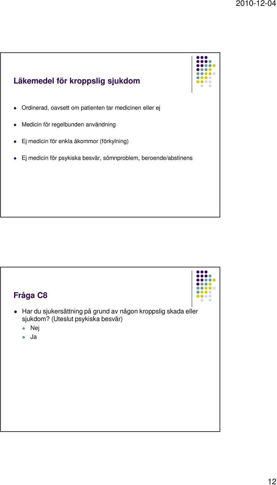 medicin för psykiska besvär, sömnproblem, beroende/abstinens Fråga C8 Har du