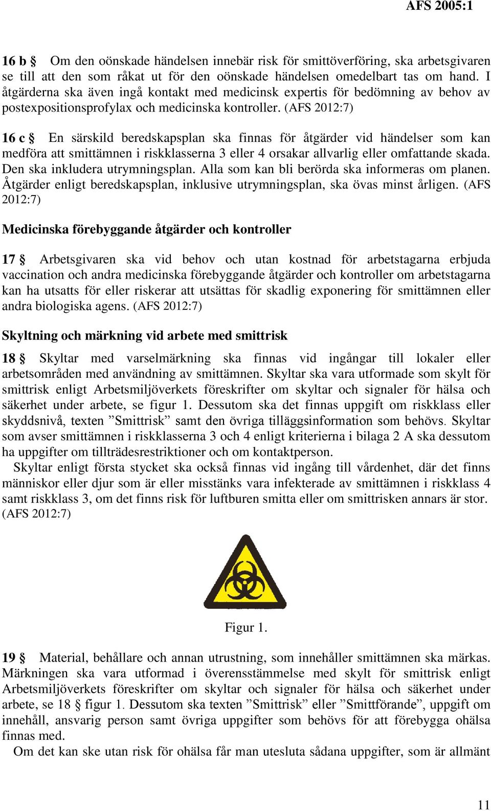 (AFS 2012:7) 16 c En särskild beredskapsplan ska finnas för åtgärder vid händelser som kan medföra att smittämnen i riskklasserna 3 eller 4 orsakar allvarlig eller omfattande skada.
