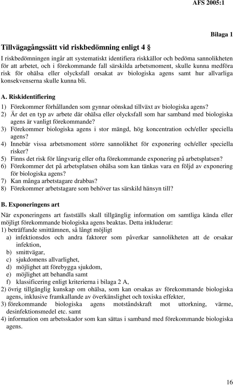 Riskidentifiering 1) Förekommer förhållanden som gynnar oönskad tillväxt av biologiska agens?