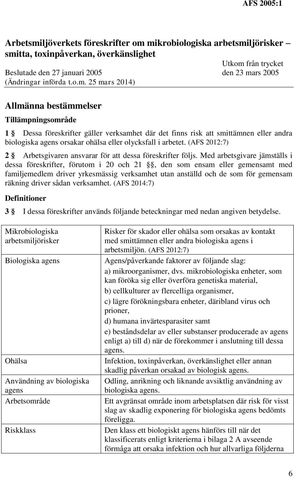 mikrobiologiska arbetsmiljörisker smitta, toxinpåverkan, överkänslighet Utkom från trycket Beslutade den 27 januari 2005 den 23 mars 2005 (Ändringar införda t.o.m. 25 mars 2014) Allmänna bestämmelser