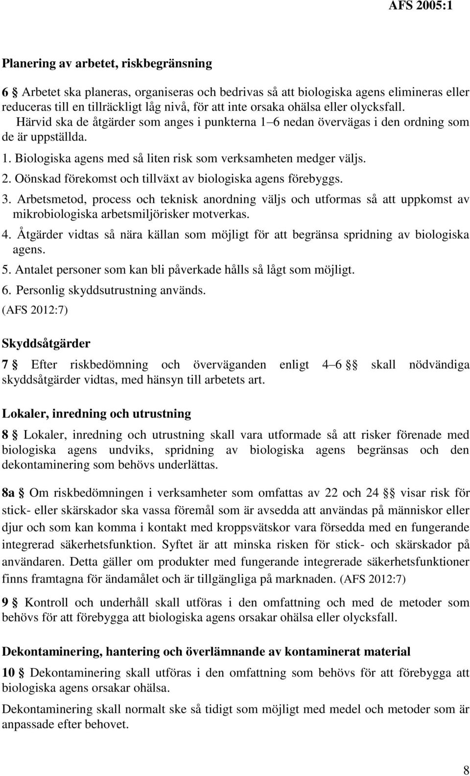Oönskad förekomst och tillväxt av biologiska agens förebyggs. 3. Arbetsmetod, process och teknisk anordning väljs och utformas så att uppkomst av mikrobiologiska arbetsmiljörisker motverkas. 4.