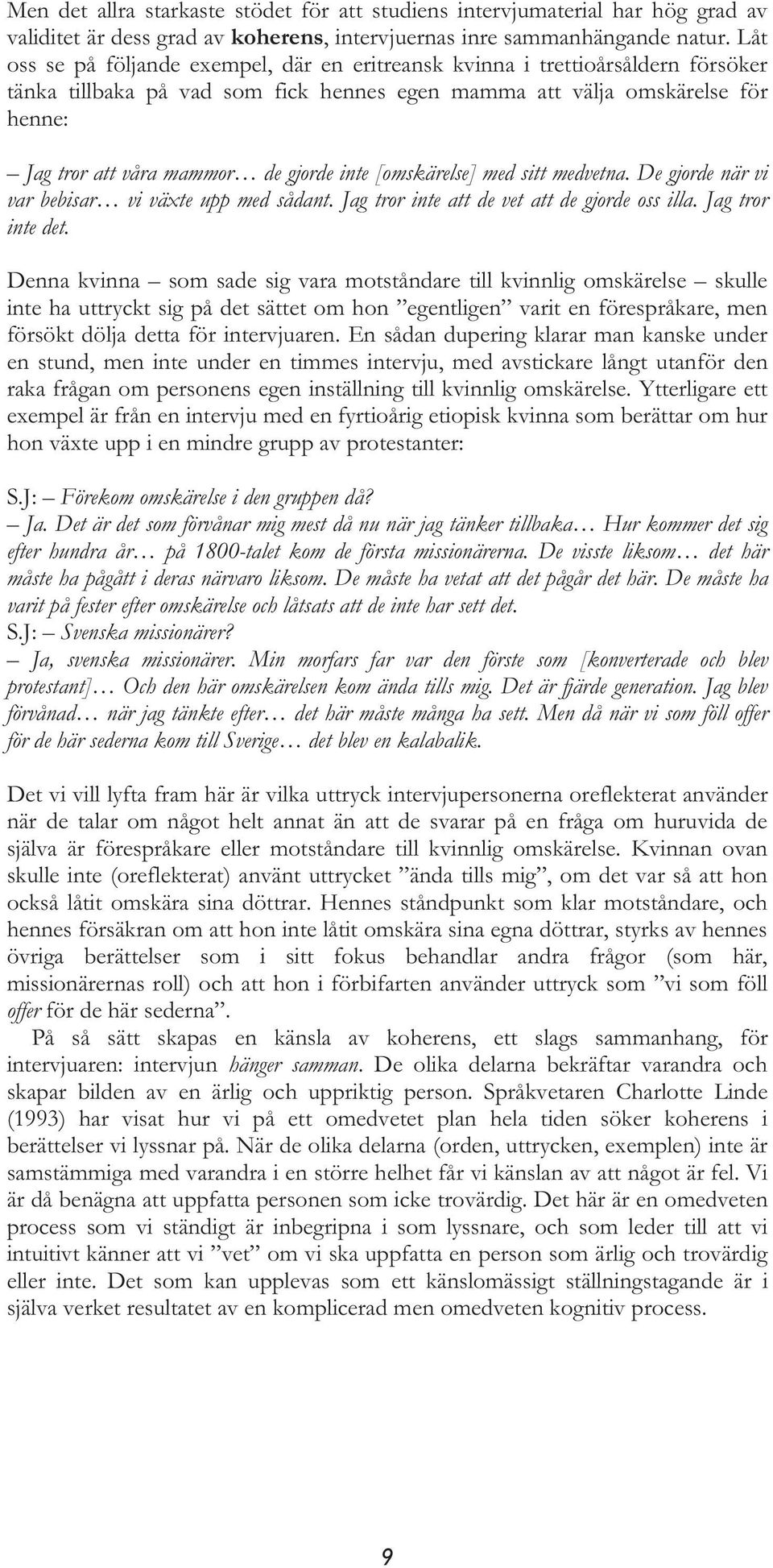 gjorde inte [omskärelse] med sitt medvetna. De gjorde när vi var bebisar vi växte upp med sådant. Jag tror inte att de vet att de gjorde oss illa. Jag tror inte det.