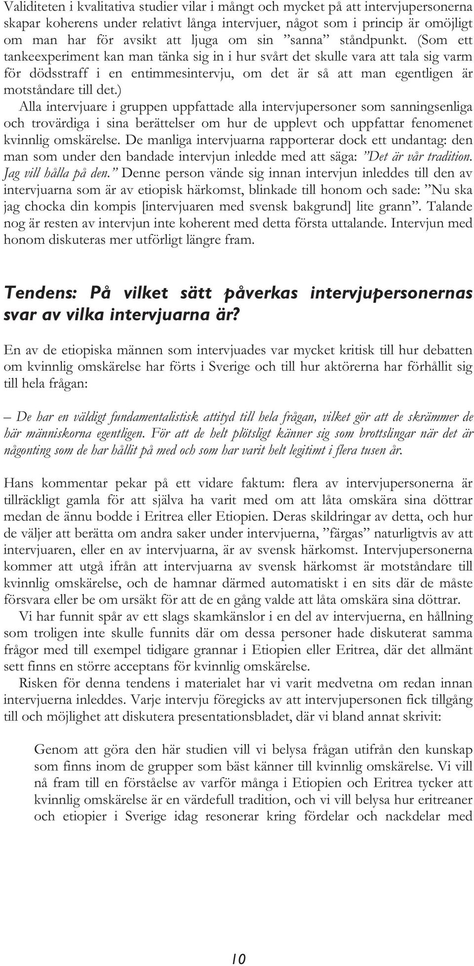 (Som ett tankeexperiment kan man tänka sig in i hur svårt det skulle vara att tala sig varm för dödsstraff i en entimmesintervju, om det är så att man egentligen är motståndare till det.