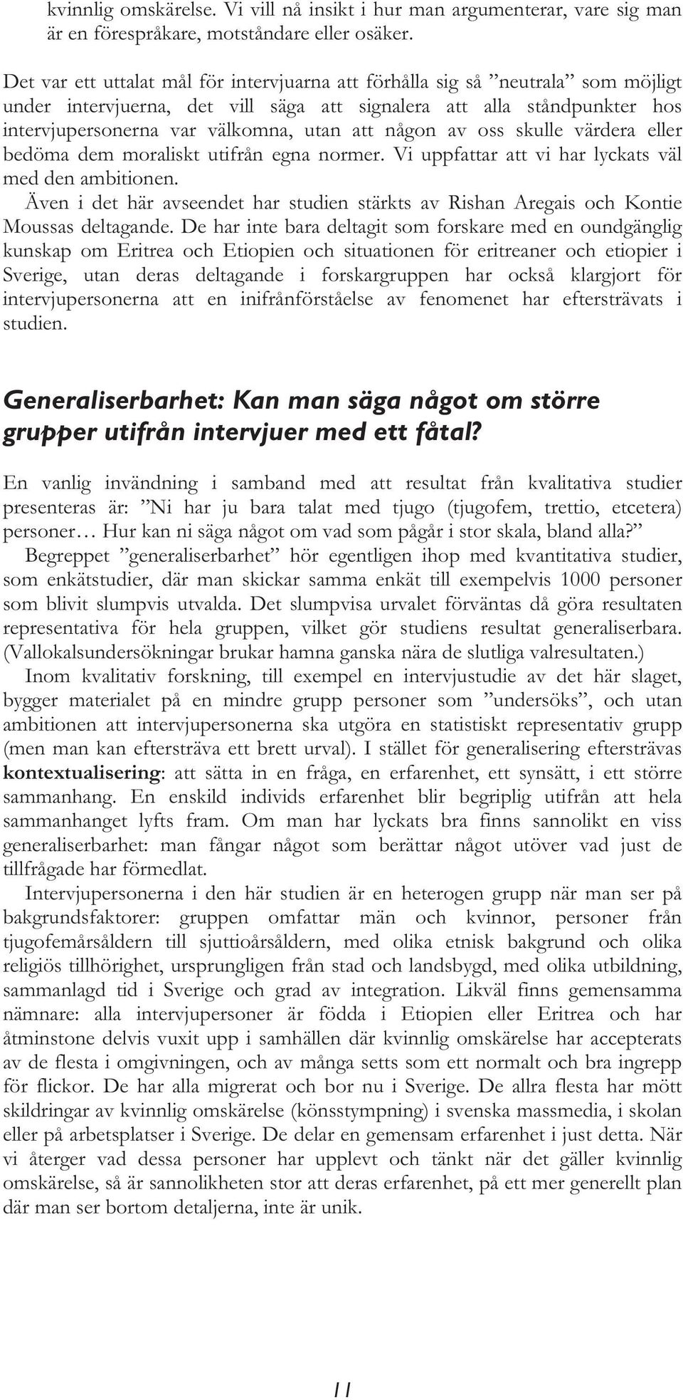 någon av oss skulle värdera eller bedöma dem moraliskt utifrån egna normer. Vi uppfattar att vi har lyckats väl med den ambitionen.