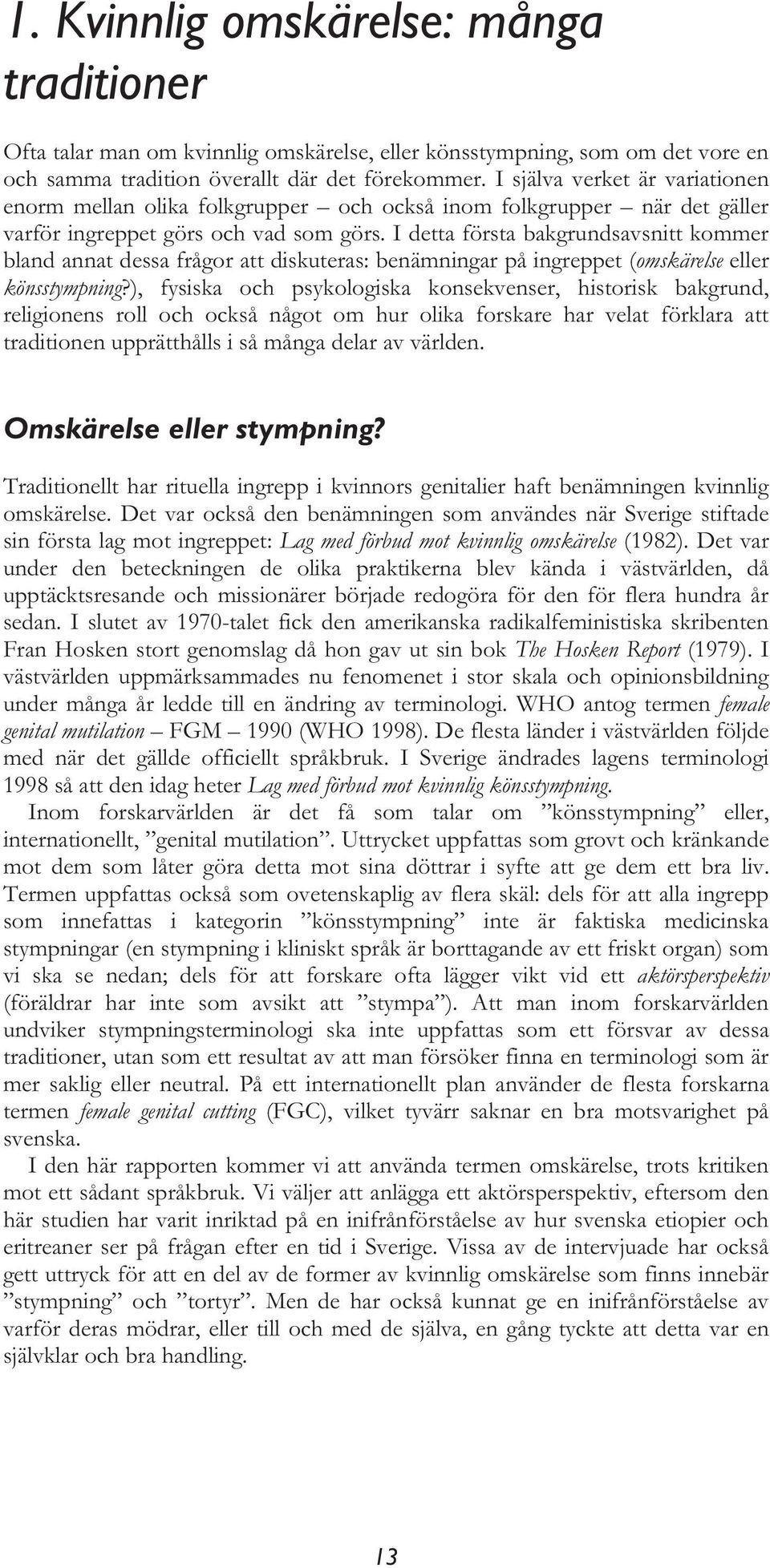 I detta första bakgrundsavsnitt kommer bland annat dessa frågor att diskuteras: benämningar på ingreppet (omskärelse eller könsstympning?