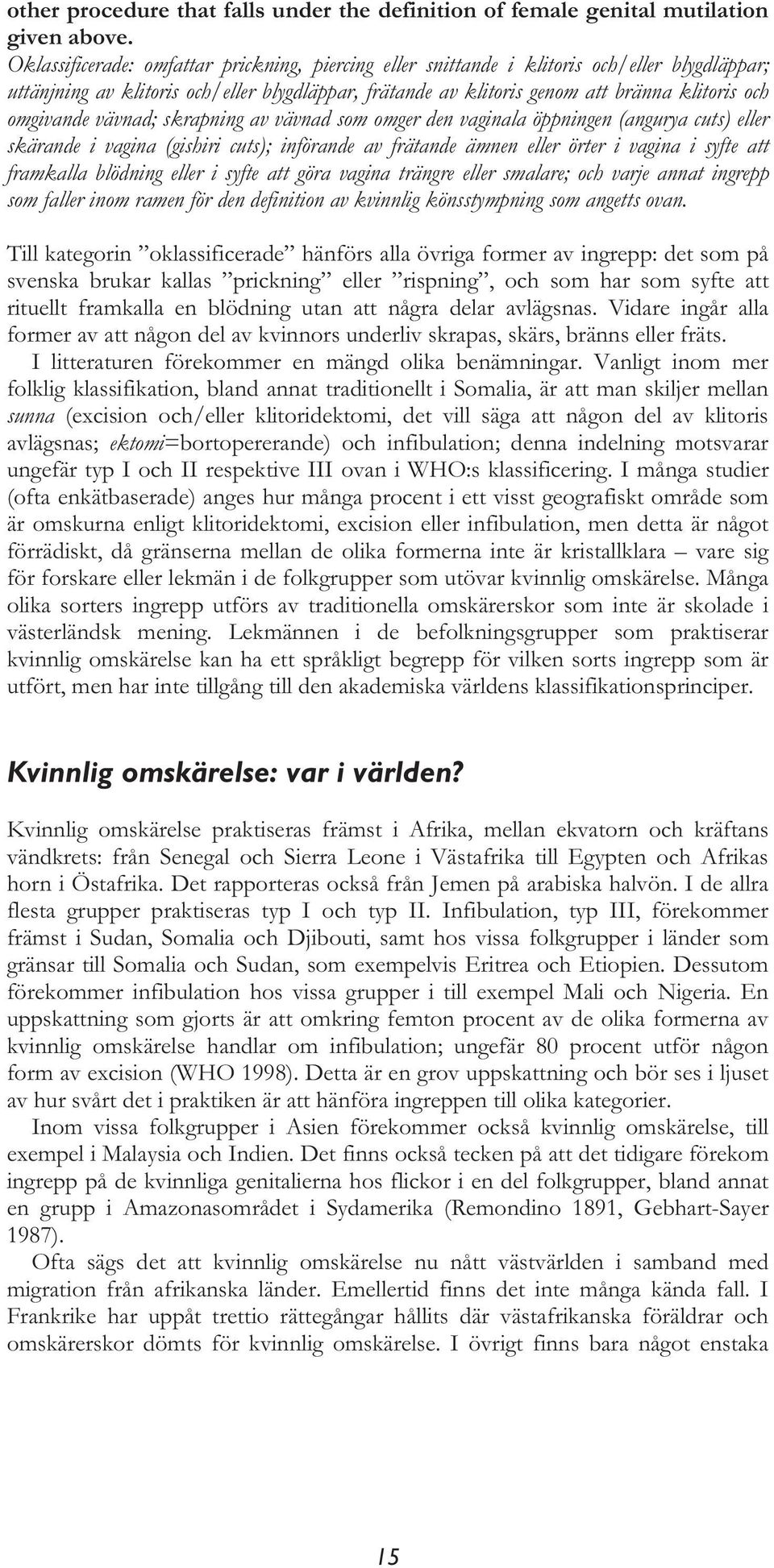 omgivande vävnad; skrapning av vävnad som omger den vaginala öppningen (angurya cuts) eller skärande i vagina (gishiri cuts); införande av frätande ämnen eller örter i vagina i syfte att framkalla