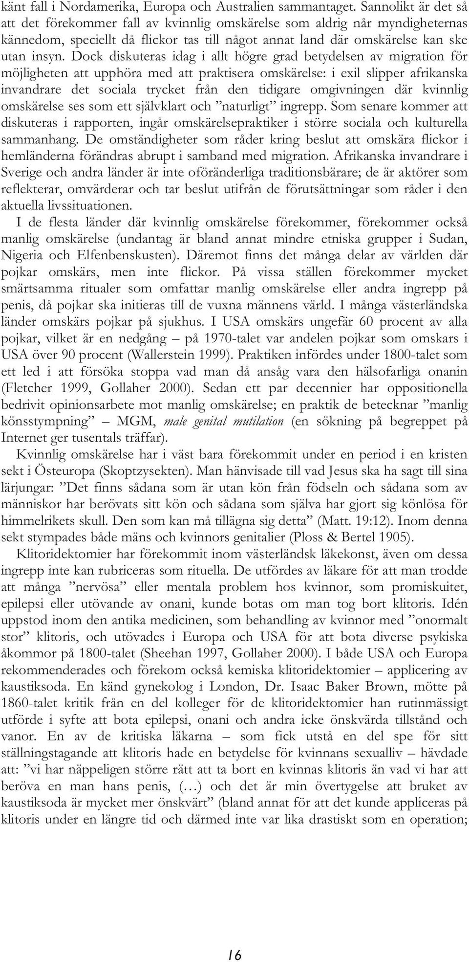 Dock diskuteras idag i allt högre grad betydelsen av migration för möjligheten att upphöra med att praktisera omskärelse: i exil slipper afrikanska invandrare det sociala trycket från den tidigare