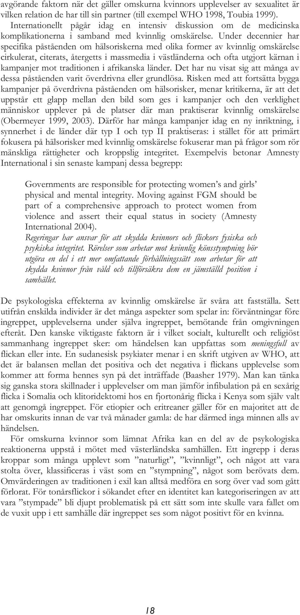 Under decennier har specifika påståenden om hälsoriskerna med olika former av kvinnlig omskärelse cirkulerat, citerats, återgetts i massmedia i västländerna och ofta utgjort kärnan i kampanjer mot
