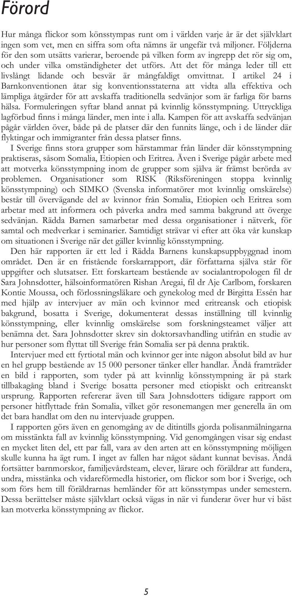 Att det för många leder till ett livslångt lidande och besvär är mångfaldigt omvittnat.