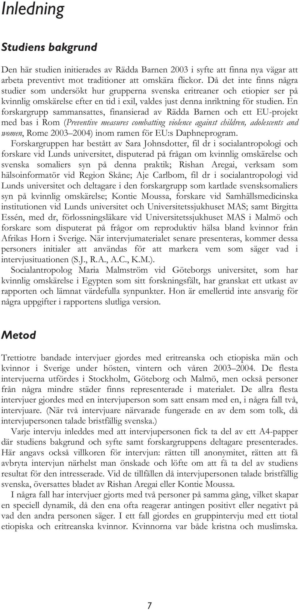 En forskargrupp sammansattes, finansierad av Rädda Barnen och ett EU-projekt med bas i Rom (Preventive measures combatting violence against children, adolescents and women, Rome 2003 2004) inom ramen
