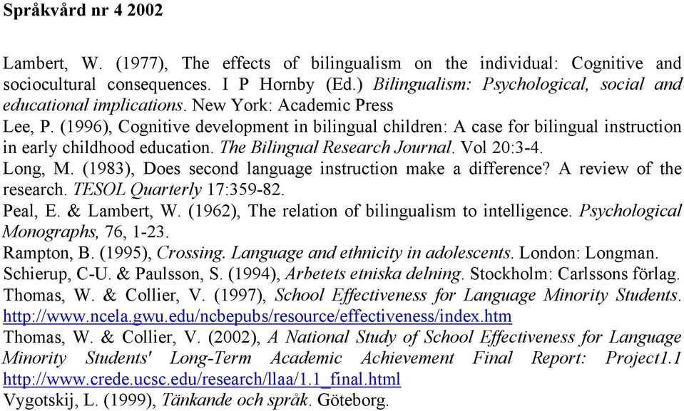 Long, M. (1983), Does second language instruction make a difference? A review of the research. TESOL Quarterly 17:359-82. Peal, E. & Lambert, W. (1962), The relation of bilingualism to intelligence.