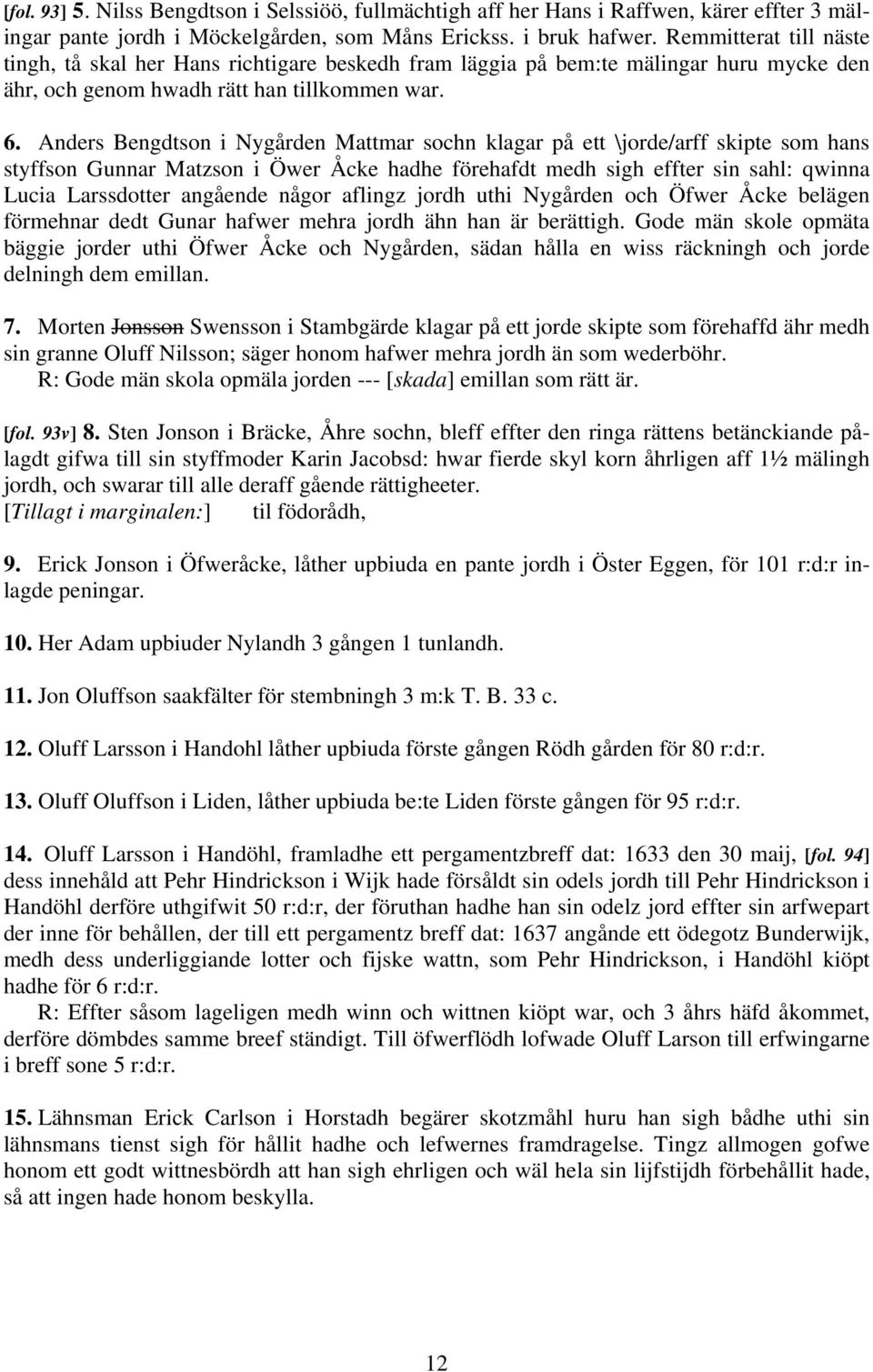 Anders Bengdtson i Nygården Mattmar sochn klagar på ett \jorde/arff skipte som hans styffson Gunnar Matzson i Öwer Åcke hadhe förehafdt medh sigh effter sin sahl: qwinna Lucia Larssdotter angående