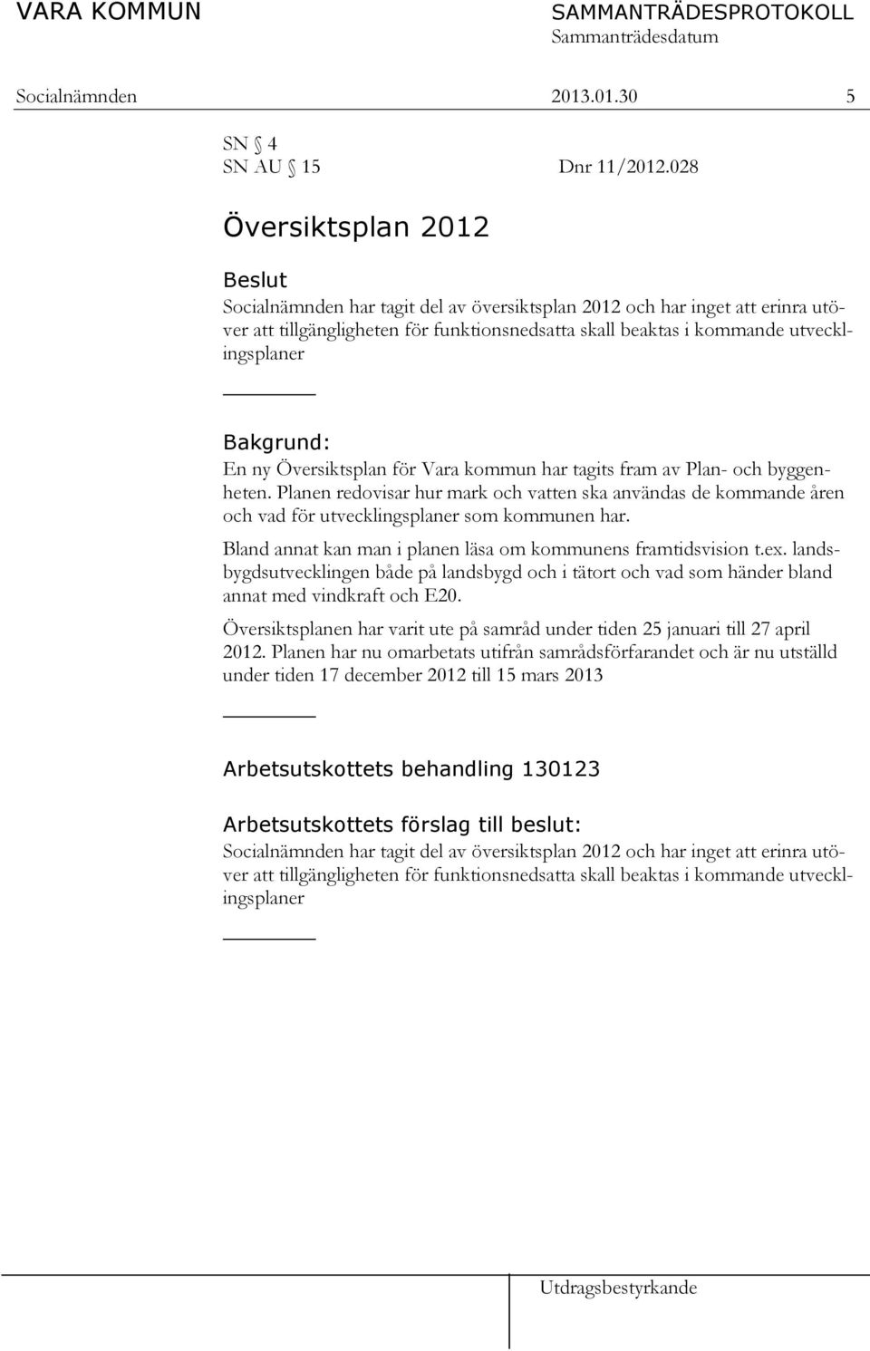 Bakgrund: En ny Översiktsplan för Vara kommun har tagits fram av Plan- och byggenheten.