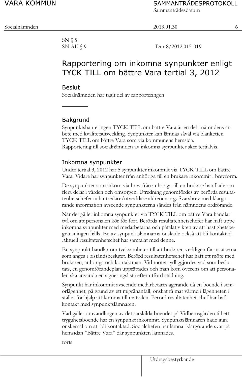 del i nämndens arbete med kvalitetsutveckling. Synpunkter kan lämnas såväl via blanketten TYCK TILL om bättre Vara som via kommunens hemsida.