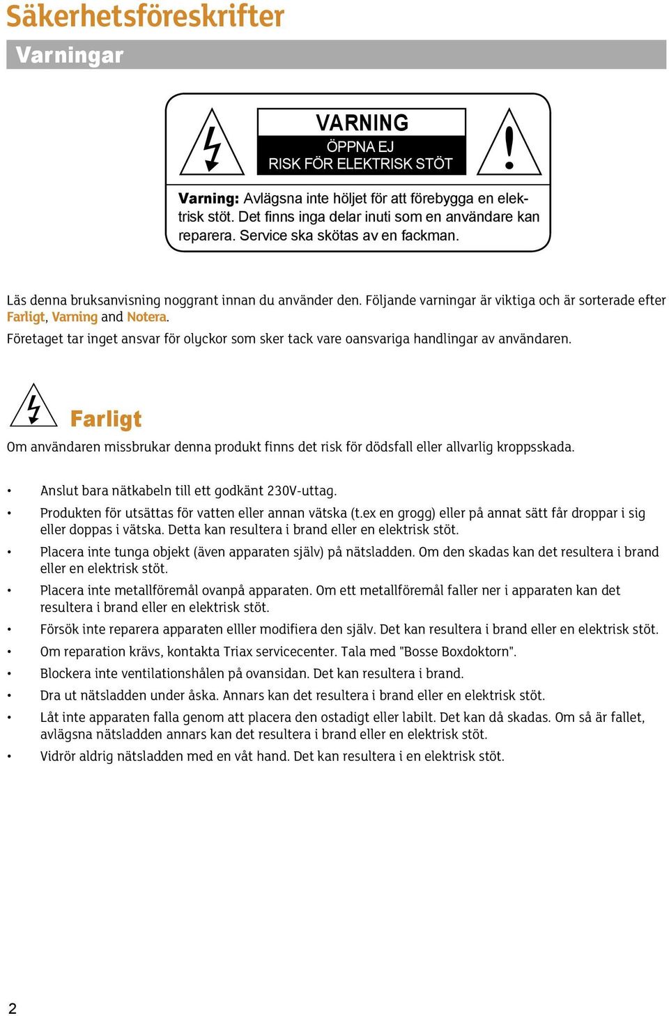 Företaget tar inget ansvar för olyckor som sker tack vare oansvariga handlingar av användaren. Farligt Om användaren missbrukar denna produkt finns det risk för dödsfall eller allvarlig kroppsskada.