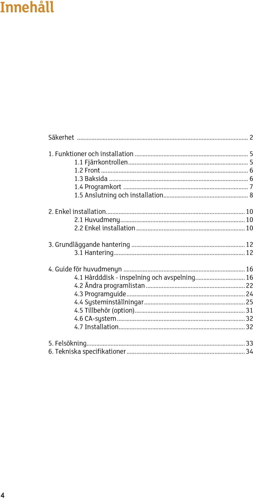 1 Hantering... 12 4. Guide för huvudmenyn... 16 4.1 Hårdddisk - inspelning och avspelning... 16 4.2 Ändra programlistan... 22 4.3 Programguide.
