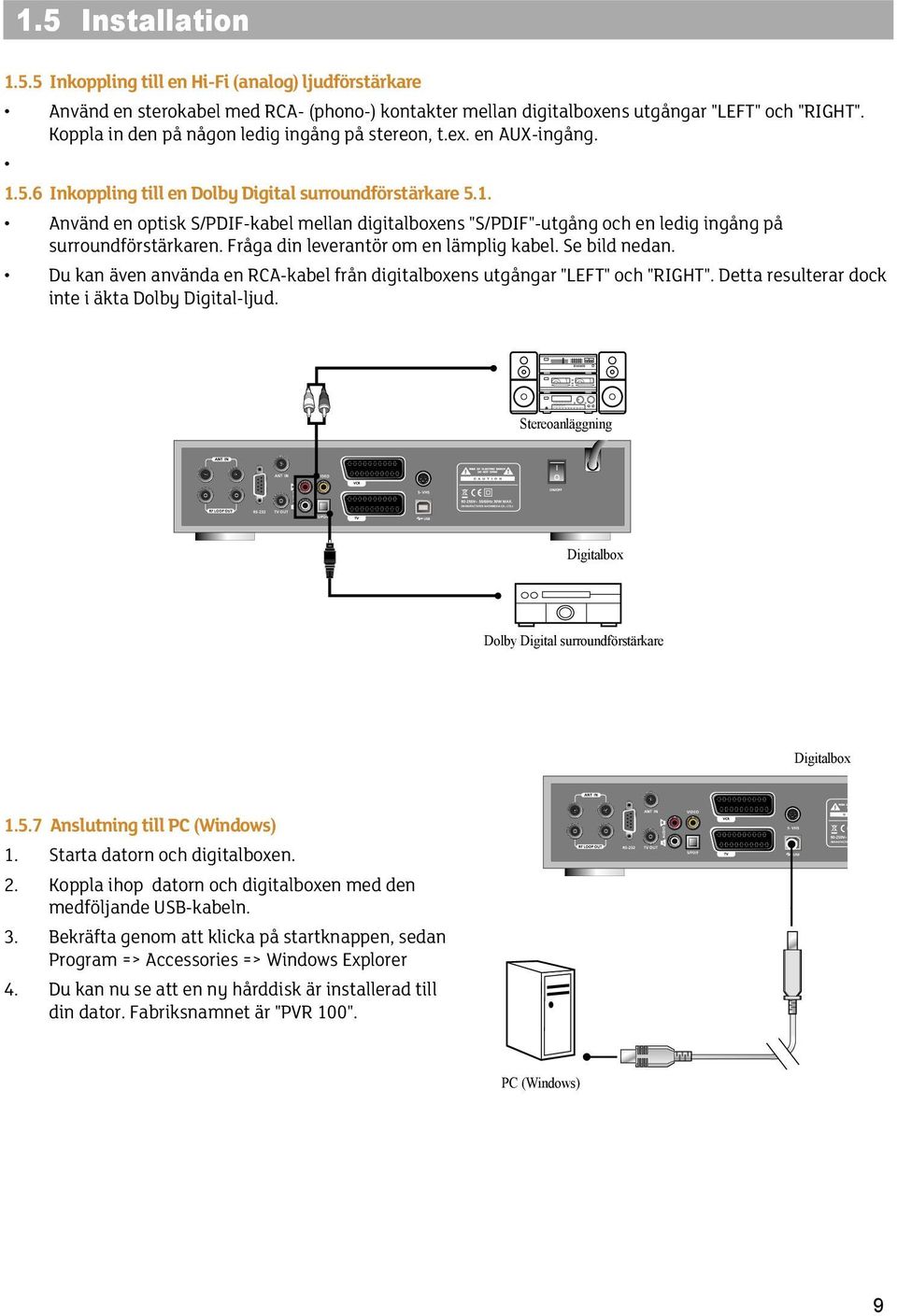 Fråga din leverantör om en lämplig kabel. Se bild nedan. Du kan även använda en RCA-kabel från digitalboxens utgångar "LEFT" och "RIGHT". Detta resulterar dock inte i äkta Dolby Digital-ljud.