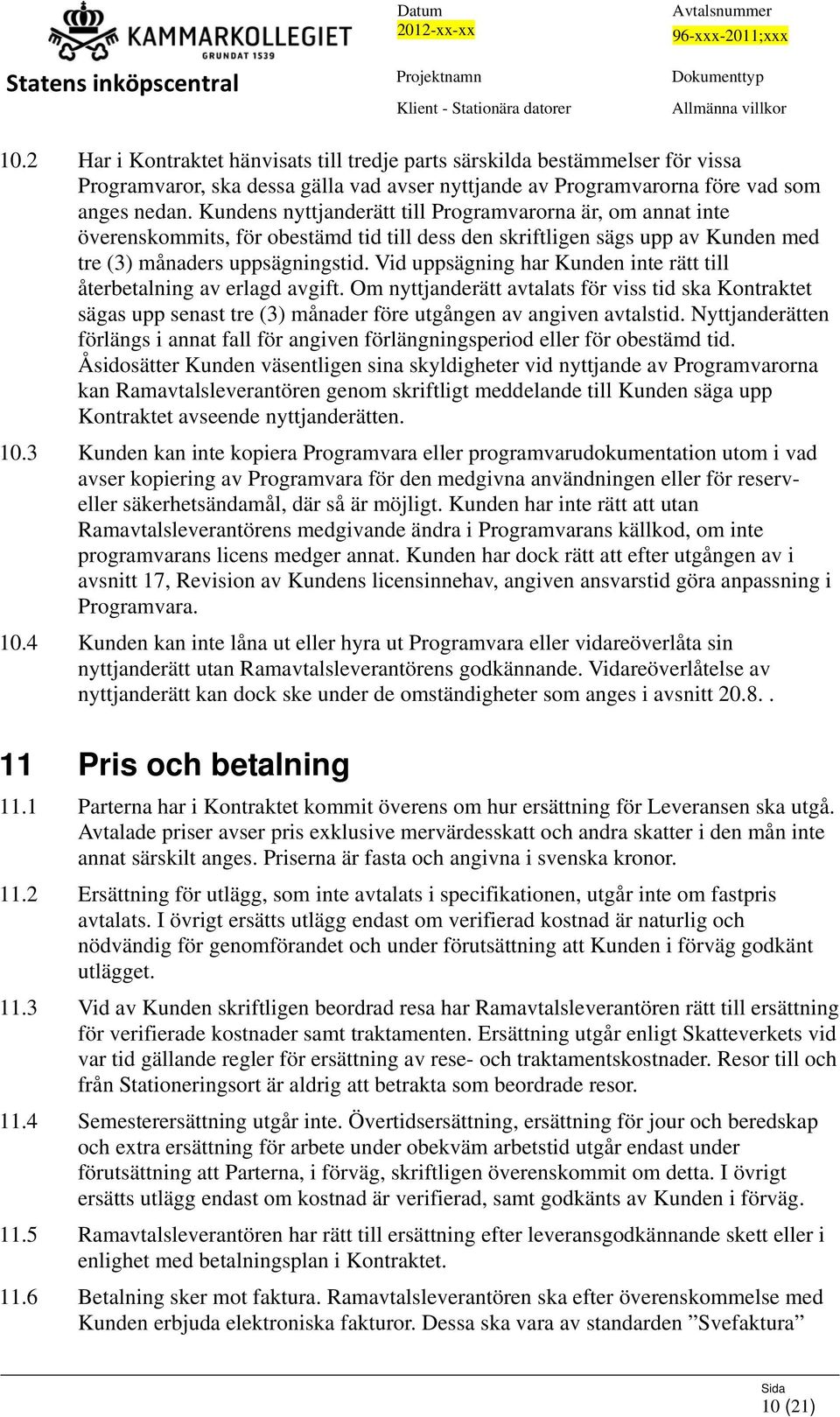 Vid uppsägning har Kunden inte rätt till återbetalning av erlagd avgift. Om nyttjanderätt avtalats för viss tid ska Kontraktet sägas upp senast tre (3) månader före utgången av angiven avtalstid.