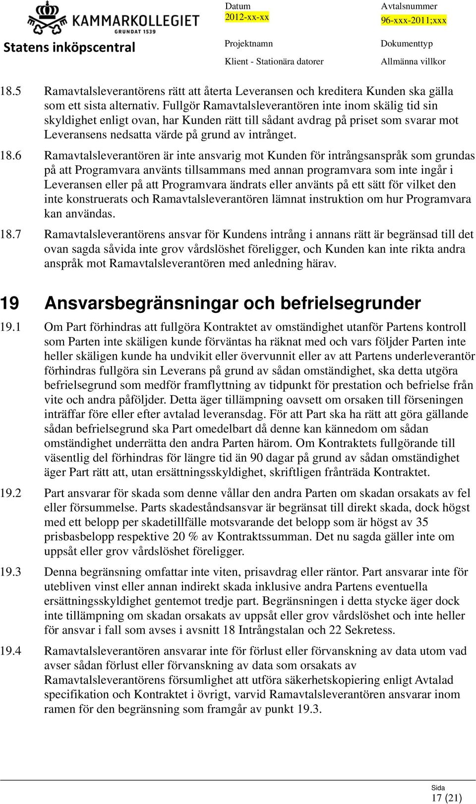 6 Ramavtalsleverantören är inte ansvarig mot Kunden för intrångsanspråk som grundas på att Programvara använts tillsammans med annan programvara som inte ingår i Leveransen eller på att Programvara