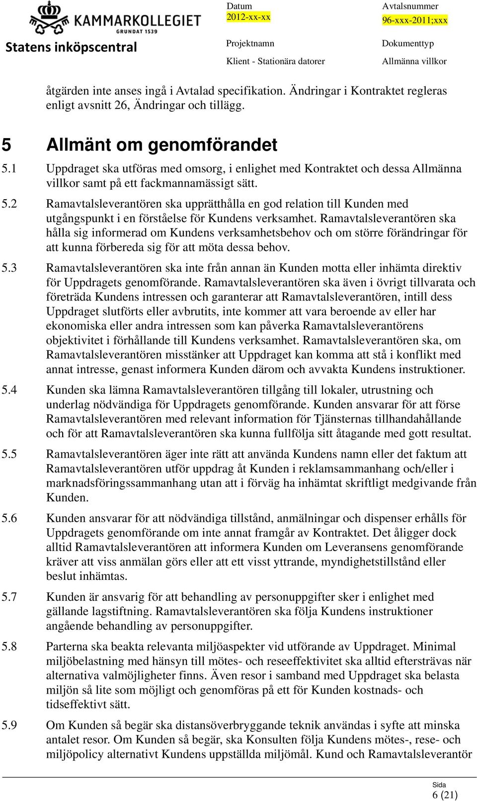 2 Ramavtalsleverantören ska upprätthålla en god relation till Kunden med utgångspunkt i en förståelse för Kundens verksamhet.