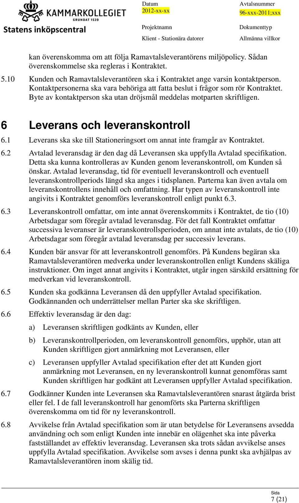 1 Leverans ska ske till Stationeringsort om annat inte framgår av Kontraktet. 6.2 Avtalad leveransdag är den dag då Leveransen ska uppfylla Avtalad specifikation.