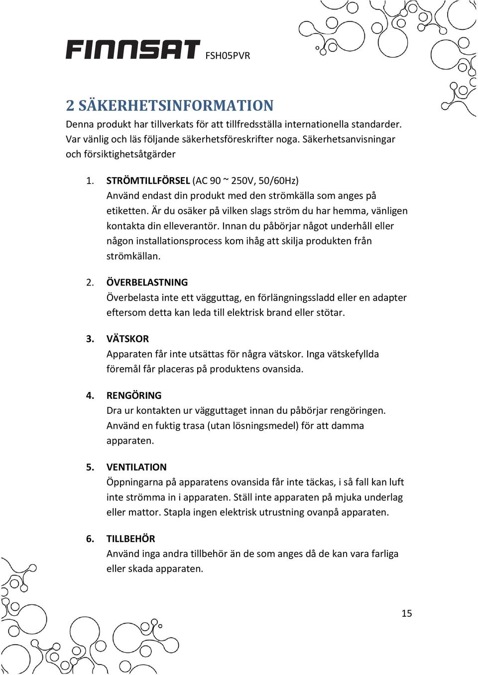 Är du osäker på vilken slags ström du har hemma, vänligen kontakta din elleverantör. Innan du påbörjar något underhåll eller någon installationsprocess kom ihåg att skilja produkten från strömkällan.