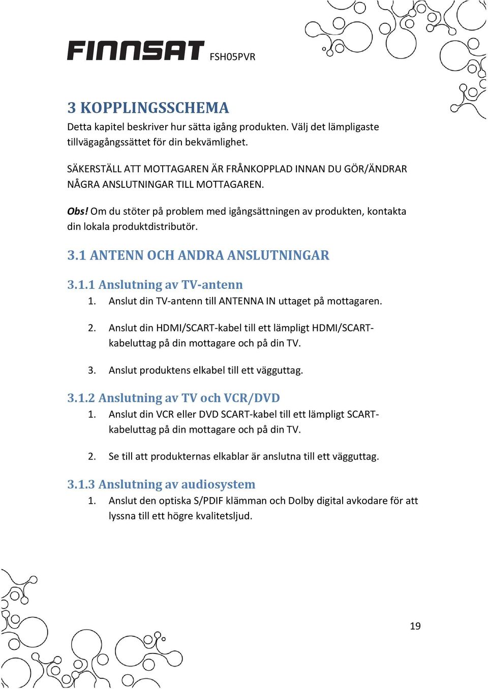 3.1 ANTENN OCH ANDRA ANSLUTNINGAR 3.1.1 Anslutning av TV antenn 1. Anslut din TV antenn till ANTENNA IN uttaget på mottagaren. 2.