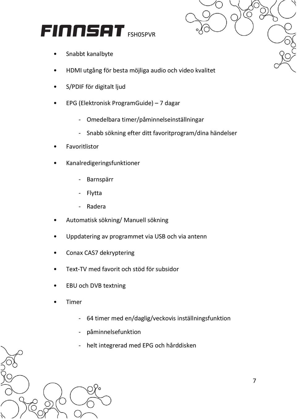 Radera Automatisk sökning/ Manuell sökning Uppdatering av programmet via USB och via antenn Conax CAS7 dekryptering Text TV med favorit och stöd