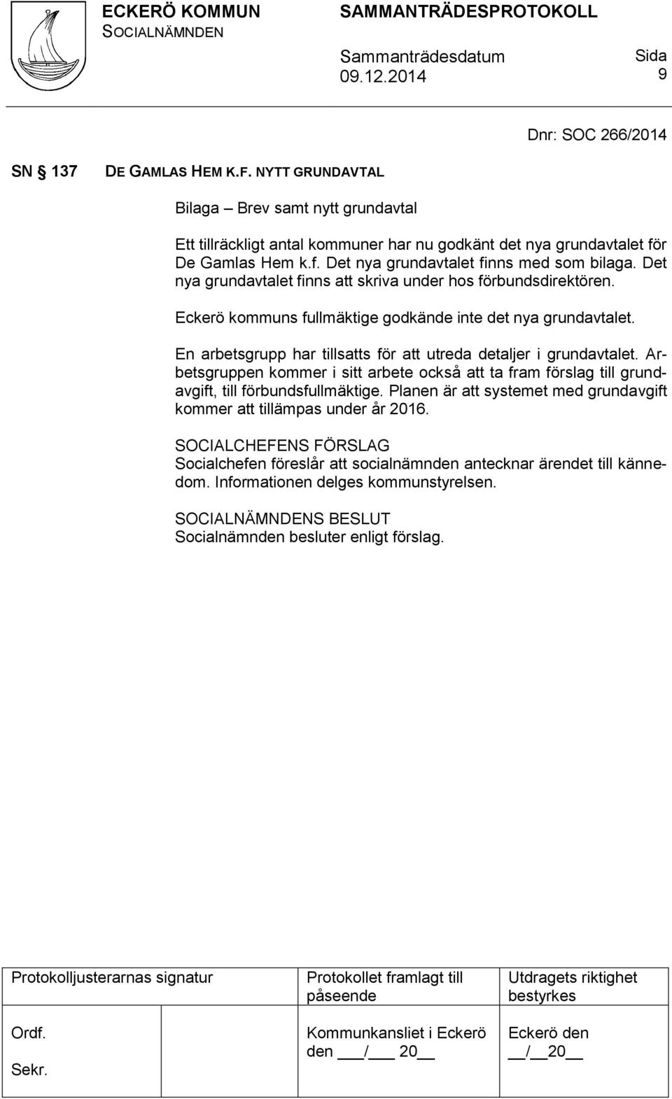 Eckerö kommuns fullmäktige godkände inte det nya grundavtalet. En arbetsgrupp har tillsatts för att utreda detaljer i grundavtalet.