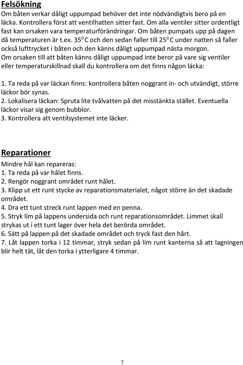 35 0 C och den sedan faller till 25 0 C under natten så faller också lufttrycket i båten och den känns dåligt uppumpad nästa morgon.