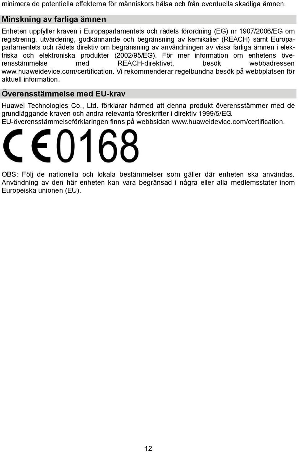 samt Europaparlamentets och rådets direktiv om begränsning av användningen av vissa farliga ämnen i elektriska och elektroniska produkter (2002/95/EG).