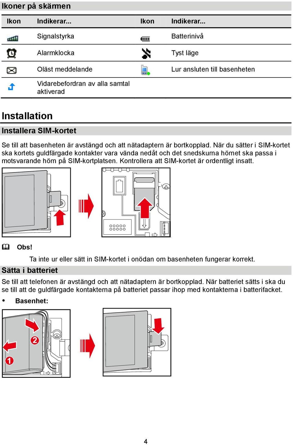 .. Signalstyrka Alarmklocka Oläst meddelande Batterinivå Tyst läge Lur ansluten till basenheten Vidarebefordran av alla samtal aktiverad Installation Installera SIM-kortet Se till att basenheten är