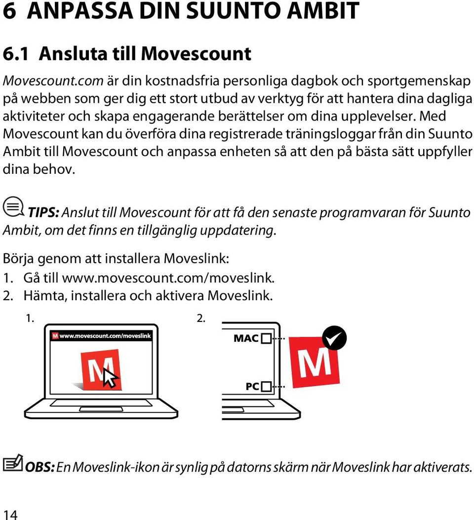 upplevelser. Med Movescount kan du överföra dina registrerade träningsloggar från din Suunto Ambit till Movescount och anpassa enheten så att den på bästa sätt uppfyller dina behov.