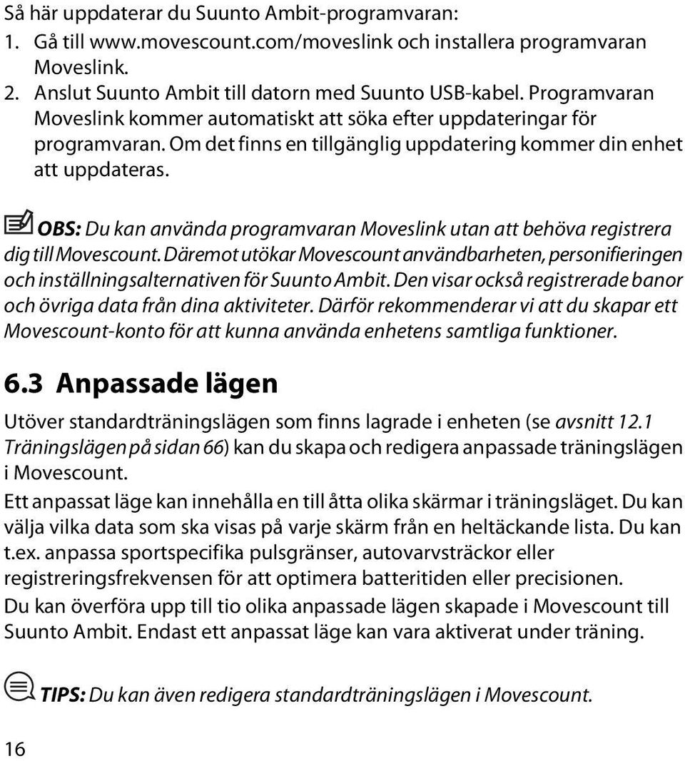 OBS: Du kan använda programvaran Moveslink utan att behöva registrera dig till Movescount. Däremot utökar Movescount användbarheten, personifieringen och inställningsalternativen för Suunto Ambit.