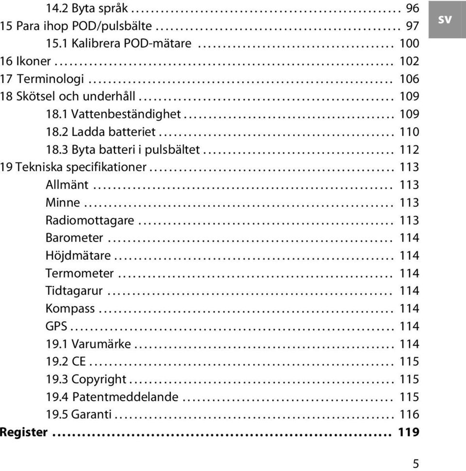 1 Vattenbeständighet........................................... 109 18.2 Ladda batteriet................................................ 110 18.3 Byta batteri i pulsbältet.