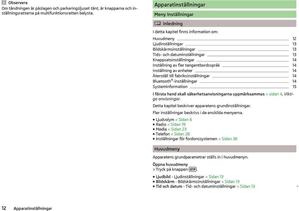 Knappsatsinställningar 14 Inställning av fler tangentbordsspråk 14 Inställning av enheter 14 Återställ till fabriksinställningar 14 Bluetooth -inställningar 14 Systeminformation 15 I första hand