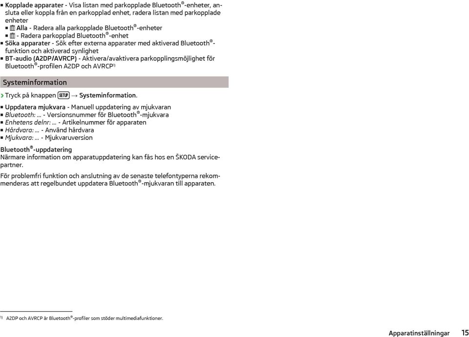 parkopplingsmöjlighet för Bluetooth -profilen A2DP och AVRCP 1) Systeminformation Tryck på knappen Systeminformation. Uppdatera mjukvara - Manuell uppdatering av mjukvaran Bluetooth:.